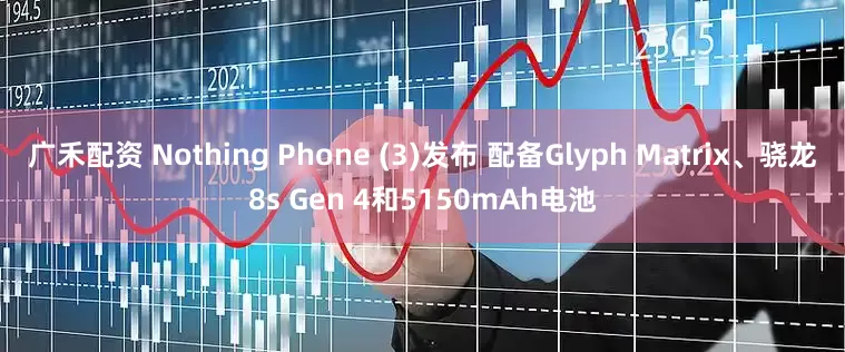 广禾配资 Nothing Phone (3)发布 配备Glyph Matrix、骁龙8s Gen 4和5150mAh电池