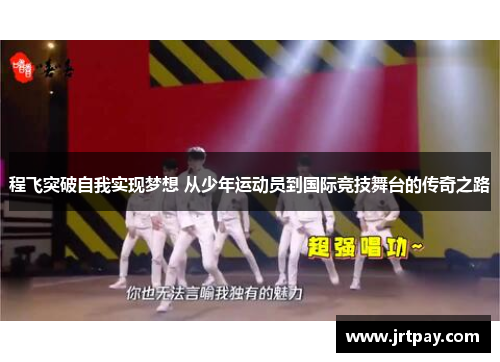 程飞突破自我实现梦想 从少年运动员到国际竞技舞台的传奇之路